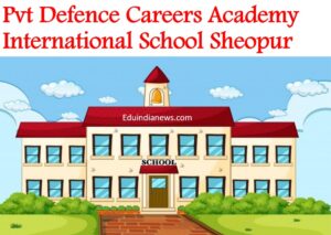 Pvt Defence Careers Academy International School Sheopur