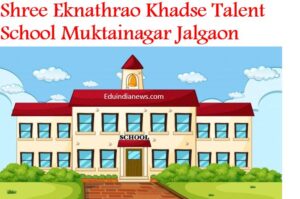 Shree Eknathrao Khadse Talent School Muktainagar Jalgaon
