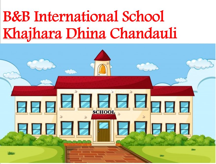 B&B International School Khajraha, Chandauli | Admission 2024-25, Fee ...