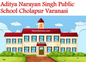 Aditya Narayan Singh Public School Cholapur Varanasi