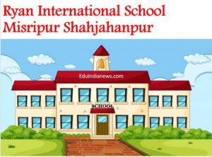 Ryan International School Misripur Shahjahanpur