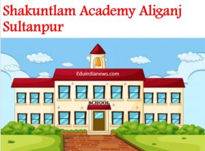 Shakuntlam Academy Aliganj Sultanpur