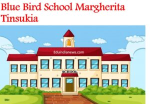 Blue Bird School Margherita Tinsukia