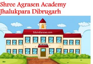 Shree Agrasen Academy Jhalukpara Dibrugarh