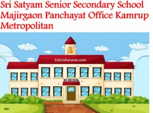 Sri Satyam Senior Secondary School Majirgaon Panchayat Office Kamrup Metropolitan