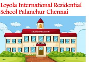 Loyola International Residential School Palanchur Chennai