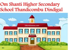 Om Shanti Higher Secondary School Thandicombu Dindigul