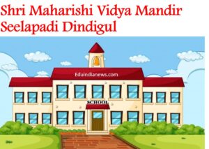 Shri Maharishi Vidya Mandir Seelapadi Dindigul