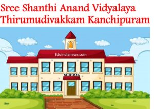 Sree Shanthi Anand Vidyalaya Thirumudivakkam Kanchipuram