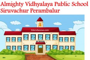 Almighty Vidhyalaya Public School Siruvachur Perambalur