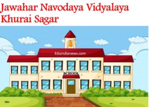 Jawahar Navodaya Vidyalaya Khurai Sagar