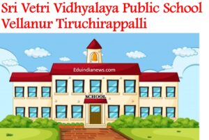 Sri Vetri Vidhyalaya Public School Vellanur Tiruchirappalli