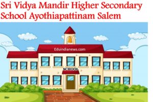 Sri Vidya Mandir Higher Secondary School Ayothiapattinam Salem