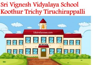Sri Vignesh Vidyalaya School Koothur Trichy Tiruchirappalli